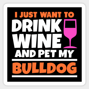 I just want to drink wine and pet my bulldog Sticker